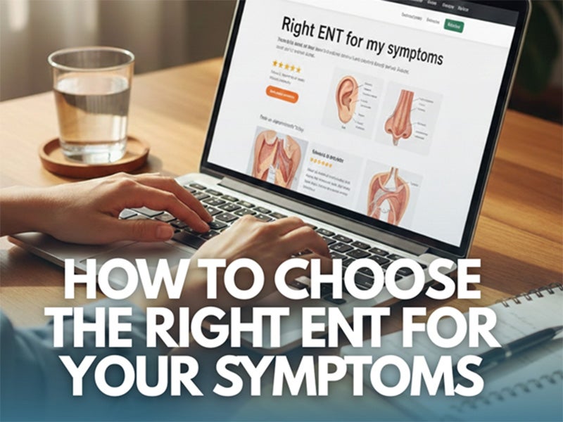 How to Choose the Right ENT for Your Symptoms