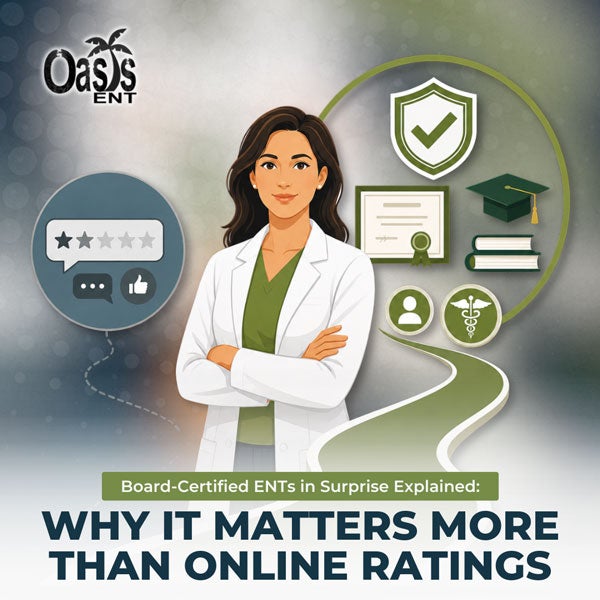 Trusted board-certified ENT in Surprise, AZ explaining why expertise matters more than reviews
